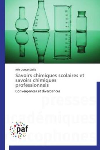 Couverture du livre « Savoirs chimiques scolaires et savoirs chimiques professionnels - convergences et divergences » de Alfa Oumar Diallo aux éditions Presses Academiques Francophones