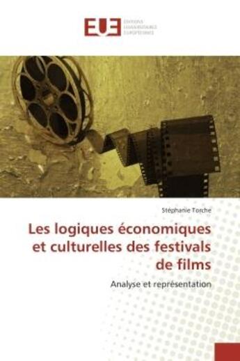 Couverture du livre « Les logiques économiques et culturelles des festivals de films : Analyse et représentation » de Stéphanie Torche aux éditions Editions Universitaires Europeennes