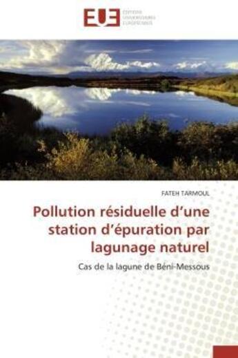 Couverture du livre « Pollution residuelle d'une station d'epuration par lagunage naturel - cas de la lagune de beni-messo » de Tarmoul Fateh aux éditions Editions Universitaires Europeennes