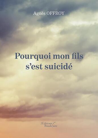 Couverture du livre « Pourquoi mon fils s'est suicidé » de Agnes Offroy aux éditions Baudelaire