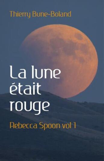 Couverture du livre « Rebecca Spoon t.1 ; la lune était rouge » de Thierry Bune-Boland aux éditions Librinova