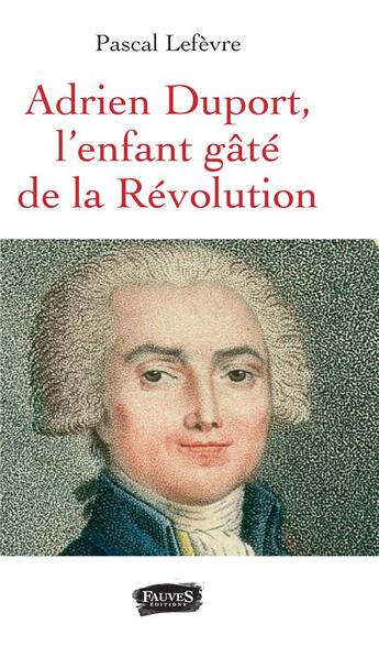 Couverture du livre « Adrien Duport, l'enfant gâté de la Révolution » de Pascal Lefevre aux éditions Fauves