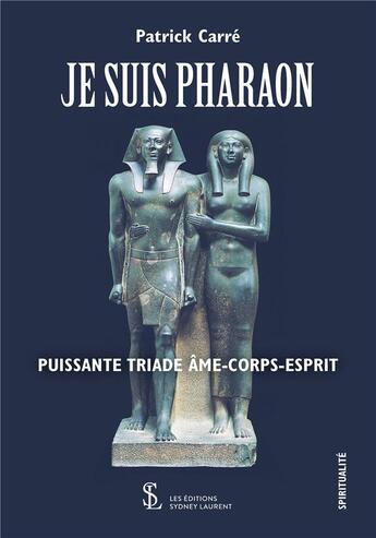 Couverture du livre « Je suis pharaon : puissante triade ame-corps-esprit » de Patrick Carre aux éditions Sydney Laurent