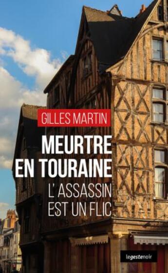 Couverture du livre « Le geste noir t.221 : meurtre en Touraine ; l'assassin est un flic » de Gilles Martin aux éditions Geste