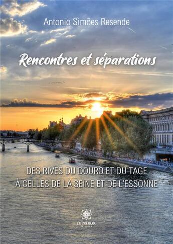 Couverture du livre « Rencontres et séparations : Des rives du Douro et du Tage à celles de la Seine et de l'Essonne » de Resende Antonio aux éditions Le Lys Bleu