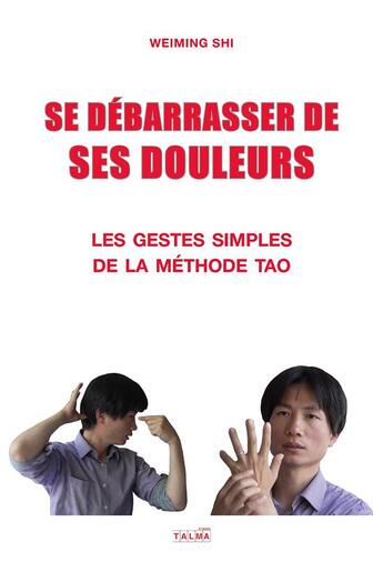 Couverture du livre « Se debarrasser de ses douleurs - les gestes simples de la methode tao (tome 1) » de Shi Weiming aux éditions Talma Studios