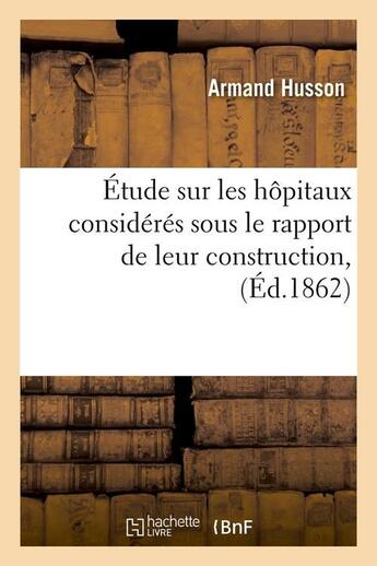 Couverture du livre « Etude sur les hopitaux consideres sous le rapport de leur construction, (ed.1862) » de Husson Armand aux éditions Hachette Bnf