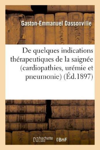 Couverture du livre « De quelques indications therapeutiques de la saignee (cardiopathies, uremie et pneumonie) » de Dassonville G-E. aux éditions Hachette Bnf