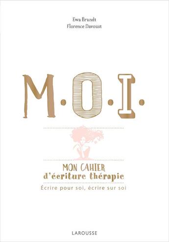 Couverture du livre « M.O.I. mon cahier d'écriture-thérapie » de Ewa Brandt et Florence Davoust aux éditions Larousse