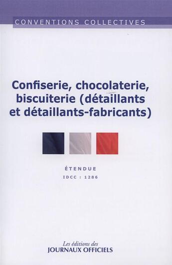 Couverture du livre « Confiserie, chocolaterie, biscuiterie (détaillants et détaillants-fabricants) ; IDCC 1286, étendue (8e édition)( » de Djo aux éditions Direction Des Journaux Officiels