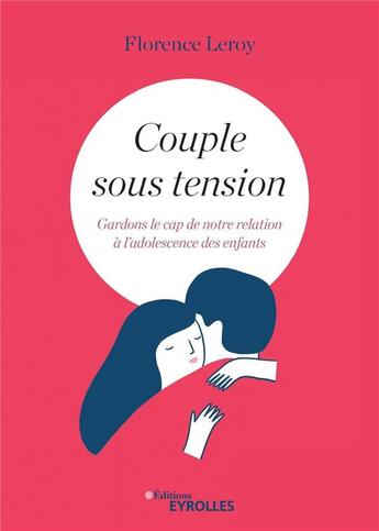 Couverture du livre « Couple sous tension ; gardons le cap de notre relation à l'adolescence des enfants » de Florence Leroy aux éditions Eyrolles