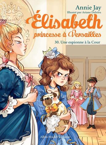 Couverture du livre « Elisabeth, princesse à Versailles Tome 30 : Une espionne à la Cour » de Annie Jay et Ariane Delrieu aux éditions Albin Michel