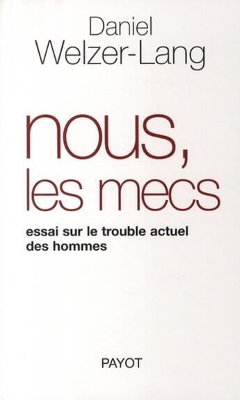 Couverture du livre « Nous, les mecs : Essai sur le trouble actuel des hommes » de Welzer-Lang Daniel aux éditions Payot