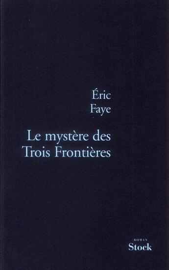 Couverture du livre « Le mystère des trois frontières » de Eric Faye aux éditions Stock