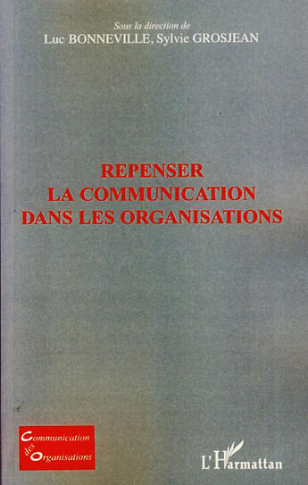 Couverture du livre « Repenser la communication dans les organisations » de Luc Bonneville et Sylvie Grosjean aux éditions L'harmattan