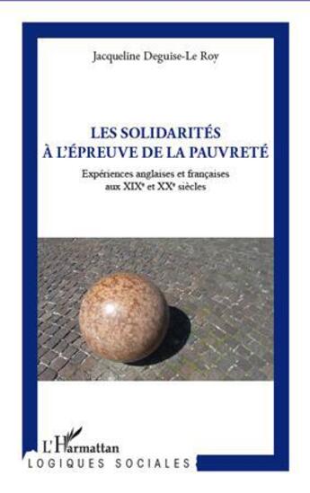 Couverture du livre « Les solidarités à l'épreuve de la pauvreté ; expériences anglaises et françaises aux XIX et XX siècles » de Jacqueline Deguise-Le Roy aux éditions L'harmattan