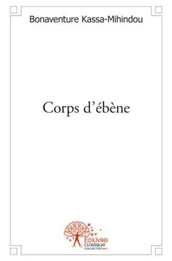 Couverture du livre « Corps d'ébène » de Bonaventure Kassa-Mihindou aux éditions Edilivre