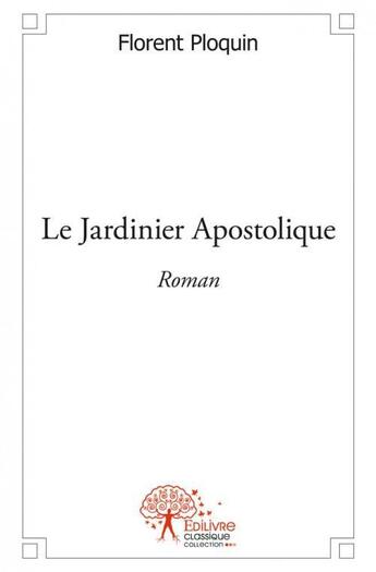 Couverture du livre « Le jardinier apostolique » de Florent Ploquin aux éditions Edilivre