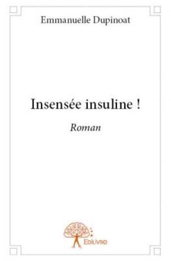 Couverture du livre « Insensée insuline ! » de Emmanuelle Dupinoat aux éditions Edilivre