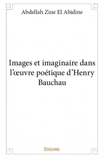 Couverture du livre « Images et imaginaires dans l'oeuvre poétique d'Henry Bauchau » de Abdellah Zine El Abidine aux éditions Edilivre