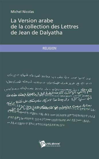 Couverture du livre « La version arabe de la collection des lettres de Jean de Dalyatha » de Michel Nicolas aux éditions Publibook