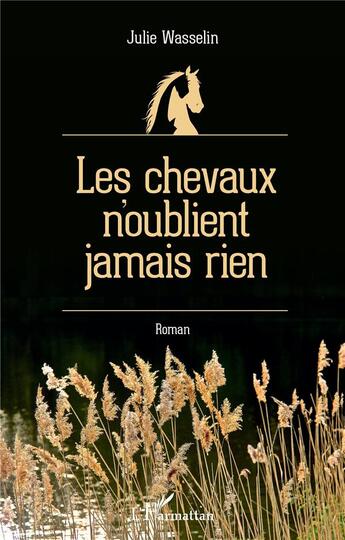 Couverture du livre « Les chevaux n'oublient jamais rien » de Julie Wasselin aux éditions L'harmattan