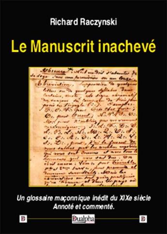 Couverture du livre « Le manuscrit inachevé ; un glossaire maçonnique inédit du XIXe siècle ; annoté et commenté » de Richard Raczynski aux éditions Dualpha