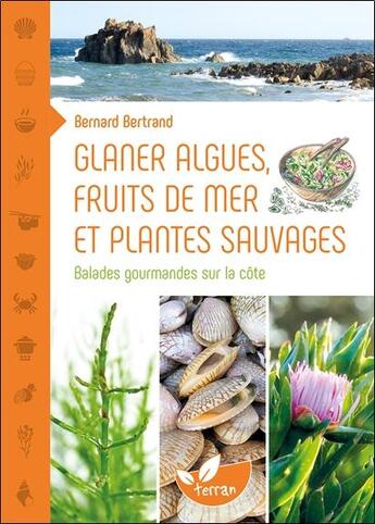 Couverture du livre « Glaner algues, fruits de mer et plantes sauvages ; balades gourmandes sur la côte » de Bernard Bertrand aux éditions De Terran