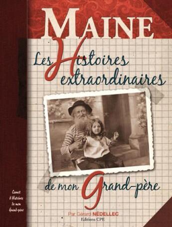 Couverture du livre « Maine ; les histoires extraordinaires de mon grand-père » de Gerard Nedellec aux éditions Communication Presse Edition