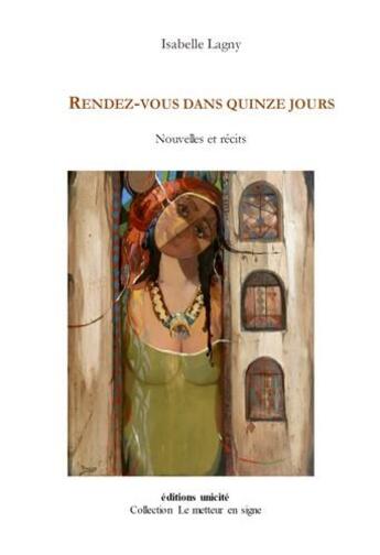 Couverture du livre « Rendez-vous dans quinze jours : nouvelles et récits » de Isabelle Lagny aux éditions Unicite