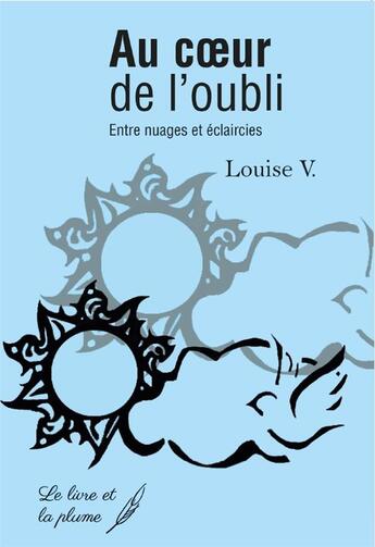 Couverture du livre « Au coeur de l'oubli : Entre nuages et éclaircies » de V. Louise aux éditions Le Livre Et La Plume