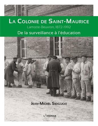 Couverture du livre « La colonie de saint-maurice : lamotte-beuvron, 1872-1992. de la surveillance a l'education » de Sieklucki Jean-Miche aux éditions Lamarque