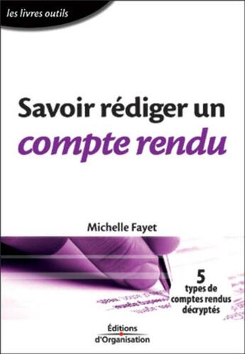 Couverture du livre « Savoir rediger un compte rendu 5 types de comptes rendus decryptes - 5 types de comptes rendus decry » de Michelle Fayet aux éditions Organisation