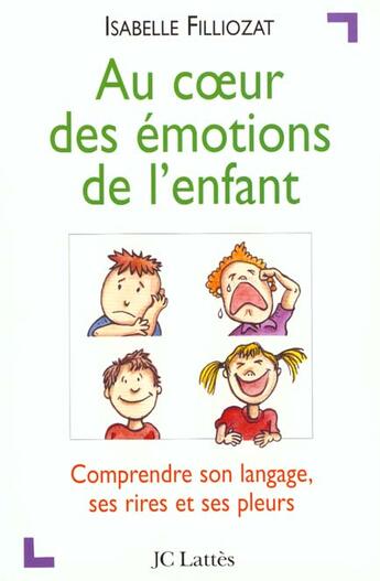 Couverture du livre « Au coeur des emotions de l'enfant - comprendre son langage, ses rires et ses pleurs » de Isabelle Filliozat aux éditions Lattes