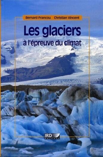 Couverture du livre « Les glaciers à l'épreuve du climat » de Bernard Francou et Christian Vincent aux éditions Ird