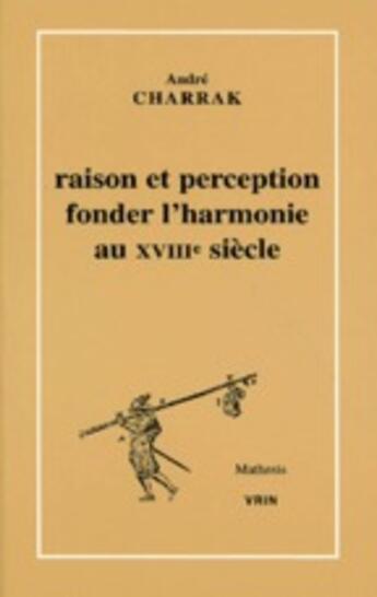 Couverture du livre « Raison et perception ; fonder l'harmonie au XVIII siècle » de Andre Charrak aux éditions Vrin