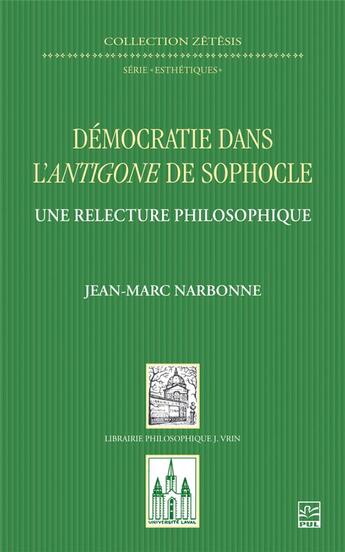 Couverture du livre « Démocratie dans l'Antigone de Sophocle ; une relecture philosophique » de Jean-Marc Narbonne aux éditions Vrin