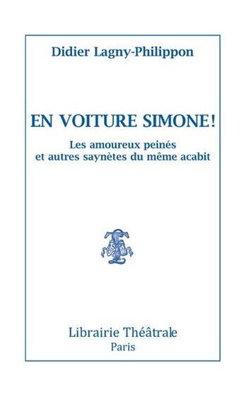 Couverture du livre « En voiture Simone ! ; les amoureux peinés et autres saynètes du même acabit » de Didier Lagny-Philippon aux éditions Librairie Theatrale