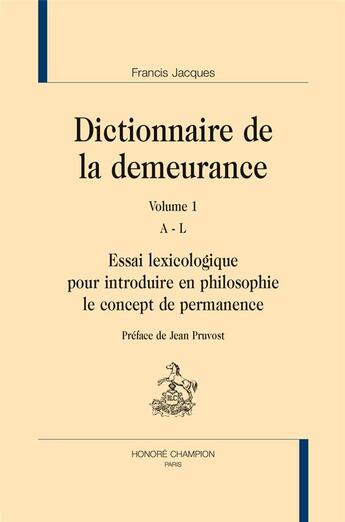 Couverture du livre « Dictionnaire de la demeurance ; essai lexicologique pour introduire en philosophie le concept de permanence » de Francis Jacques aux éditions Honore Champion