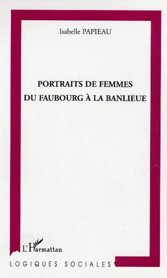 Couverture du livre « Portraits de femmes du faubourg à la banlieue » de Isabelle Papieau aux éditions L'harmattan