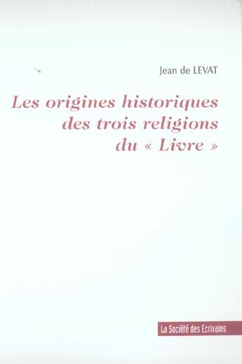 Couverture du livre « Les Origines Historiques Des 3 Religions Du Livre » de Jean De Levat aux éditions Societe Des Ecrivains