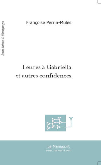 Couverture du livre « LETTRES A GABRIELLA ET AUTRES CONFIDENCES » de Françoise Perrin-Mulès aux éditions Le Manuscrit