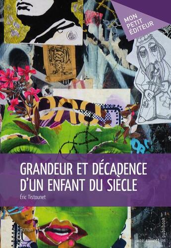 Couverture du livre « Grandeur et décadence d'un enfant du siècle » de Eric Tistounet aux éditions Publibook