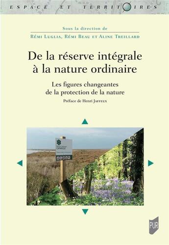 Couverture du livre « De la réserve intégrale à la nature ordinaire : les figures changeantes de la protection de la nature » de Remi Luglia et Remi Beau et Collectif et Aline Treillard aux éditions Pu De Rennes