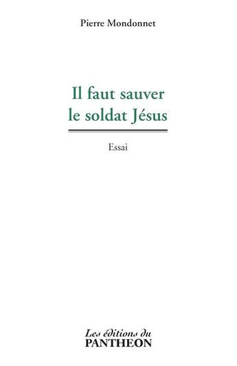 Couverture du livre « Il faut sauver le soldat Jésus » de Pierre Mondonnet aux éditions Editions Du Panthéon