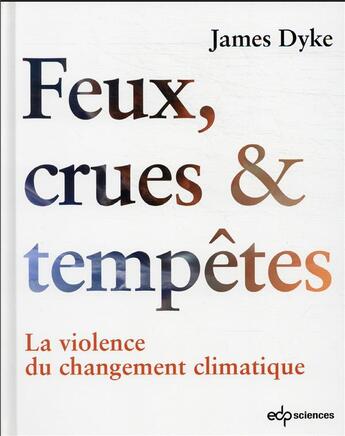 Couverture du livre « Feux, crues et tempêtes : la violence du changement climatique » de James Dyke aux éditions Edp Sciences