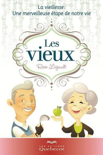 Couverture du livre « Les vieux : la vieillesse : une merveilleuse etape de notre vie » de Legault Rose aux éditions Les Éditions Québec-livres