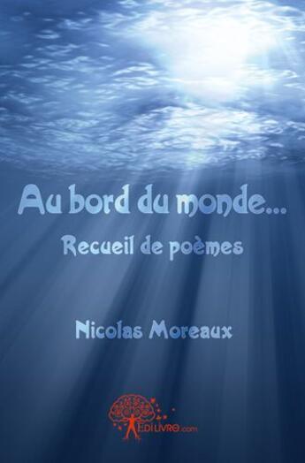 Couverture du livre « Au bord du monde...recueil de poemes » de Nicolas Moreaux aux éditions Edilivre