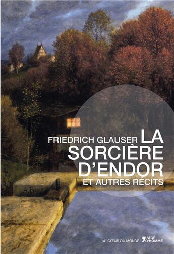 Couverture du livre « La sorcière d'Endor et autres récits » de Friedrich Glauser aux éditions L'age D'homme