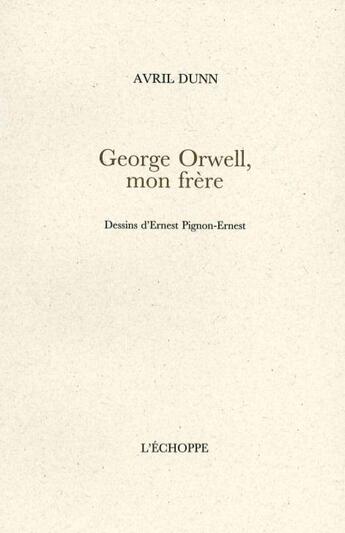 Couverture du livre « Georges Orwell, mon frère » de Avril Dunn aux éditions L'echoppe